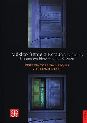 MEXICO FRENTE A ESTADOS UNIDOS. UN ENSAYO HISTORICO, 1776-2020 | 9786071676214 | MEYER, LORENZO