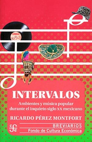 INTERVALOS. AMBIENTES Y MUSICA POPULAR DURANTE EL INQUIETO SIGLO XX MEXICANO | 9786071678126 | PEREZ MONTFORT, RICARDO
