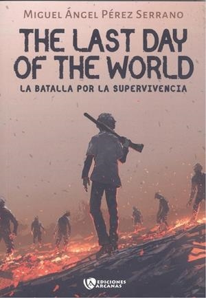 LAST DAY OF THE WORLD, THE. LA BATALLA POR LA SUPERVIVENCIA. PARTE I | 9788410218086 | PÉREZ SERRANO, MIGUEL ÁNGEL