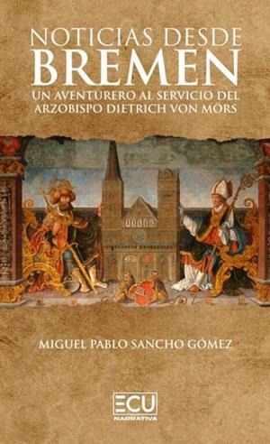 NOTICIAS DESDE BREMEN. UN AVENTURERO AL SERVICIO DEL ARZOBISPO DIETRICH VON MORS | 9788419894649 | SANCHO GOMEZ, MIGUEL PABLO