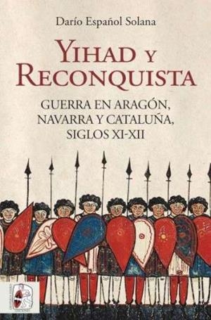 YIHAD Y RECONQUISTA. GUERRA EN ARAGÓN, NAVARRA Y CATALUNYA | 9788412806830 | ESPAÑOL SOLANA, DARÍO