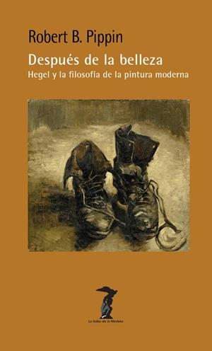 DESPUÉS DE LA BELLEZA: HEGEL Y LA FILOSOFÍA DE LA PINTURA MODERNA | 9788477747352 | PIPPIN, ROBERT BUFORD