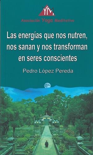 ENERGÍAS QUE NOS NUTREN, NOS SANAN Y NOS TRANSFORMAN EN SERES CONSCIENTE, LAS | 9788494707421 | LÓPEZ PEREDA, PEDRO