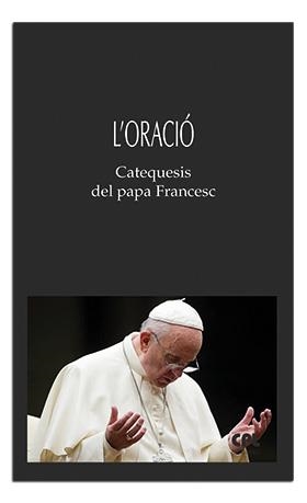 ORACIÓ, L'. CATEQUESIS DEL PAPA FRANCESC | 9788491656173 | PAPA FRANCESC