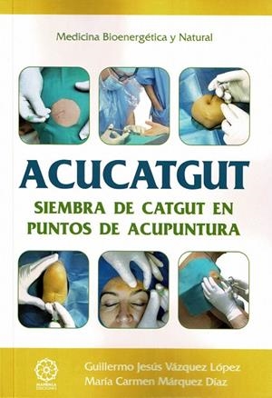 ACUCATGUT. SIEMBRA DE CATGUT EN PUNTOS DE ACUPUNTURA | 9788410194090 | MÁRQUEZ DÍAZ, MARÍA CARMEN / VÁZQUEZ LÓPEZ, GUILLERMO JESÚS