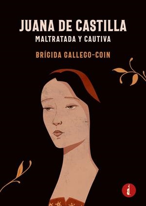 JUANA DE CASTILLA. MALTRATADA Y CAUTIVA | 9788419274557 | GALLEGO COÍN, BRÍGIDA