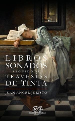 LIBROS SOÑADOS SEGUIDO DE TRAVESÍAS DE TINTA | 9788412818444 | JURISTO, JUAN ÁNGEL