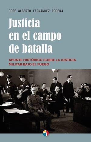 JUSTICIA EN EL CAMPO DE BATALLA. APUNTE HISTORICO SOBRE LA JUSTICIA MILITAR BAJO EL FUEGO | 9788497392235 | FERNANDEZ RODERA, JOSE ALBERTO