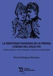 IDENTIDAD FEMENINA EN LA PRENSA CUBANA DEL SIGLO XIX, LA | 9788411834094 | RODRÍGUEZ MANZANO, MARTA