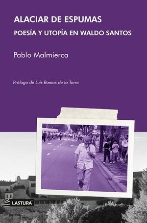 ALACIAR DE ESPUMAS. POESÍA Y UTOPÍA EN WALDO SANTOS | 9788412833386 | MALMIERCA, PABLO
