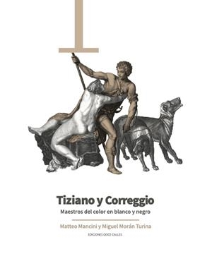 TIZIANO Y CORREGGIO. MAESTROS DELCOLOR EN BLANCO Y NEGRO | 9788497444705 | MANCINI, MATTEO / MORÁN TURINADOCE, MIGUEL