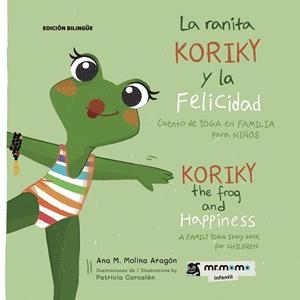 RANITA KORIKY Y LA FELICIDAD, LA : CUENTO DE YOGA EN FAMILIA PARA NIÑOS | 9788410156272 | MOLINA ARAGÓN, ANA M.