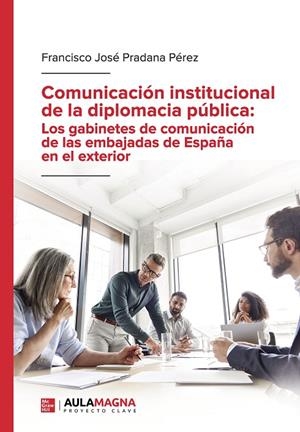 COMUNICACIÓN INSTITUCIONAL DE LA DIPLOMACIA PÚBLICA : LOS GABINETES DE COMUNICACIÓN DE LAS EMBAJADAS DE ESPAÑA EN EL EXTERIOR | 9788419544810 | PRADANA PÉREZ, FRANCISCO JOSÉ