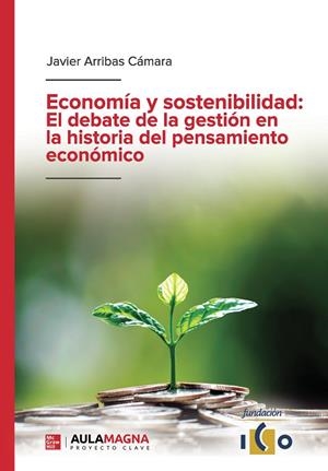 ECONOMÍA Y SOSTENIBILIDAD : EL DEBATE DE LA GESTIÓN EN LA HISTORIA DEL PENSAMIENTO ECONÓMICO | 9788418808081 | ARRIBAS CÁMARA, JAVIER