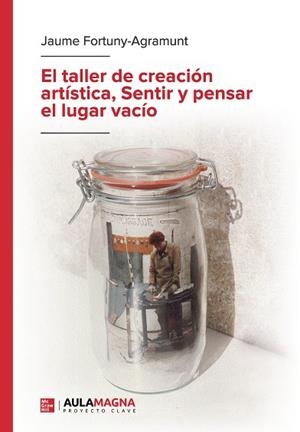 TALLER DE CREACIÓN ARTÍSTICA, EL. SENTIR Y PENSAR EL LUGAR VACÍO | 9788410066021 | FORTUNY AGRAMUNT, JAUME