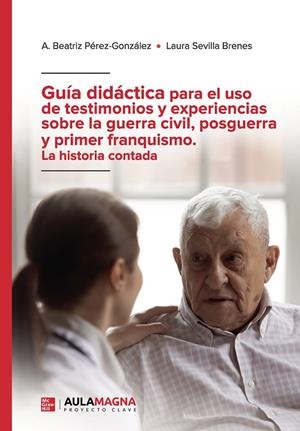 GUÍA DIDÁCTICA PARA EL USO DE TESTIMONIOS Y EXPERIENCIAS SOBRE LA GUERRA CIVIL, POSGUERRA Y PRIMER FRANQUISMO. LA HISTORIA CONTADA | 9788419544612 | PÉREZ GONZÁLEZ, A. BEATRIZ / SEVILLA BRENES, LAURA
