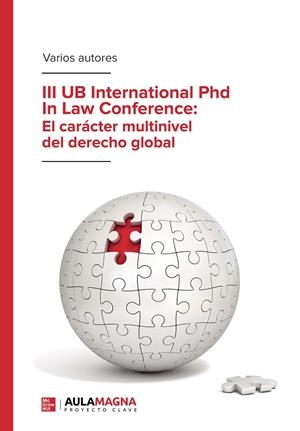 III UB INTERNATIONAL PHD IN LAW CONFERENCE : EL CARÁCTER MULTINIVEL DEL DERECHO GLOBAL | 9788418808364