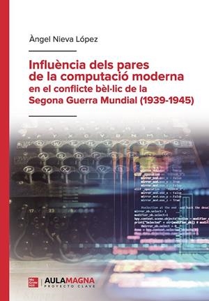 INFLUÈNCIA DELS PARES DE LA COMPUTACIÓ MODERNA EN EL CONFLICTE BÈL LIC DE LA SEGONA GUERRA MUNDIAL (1939 1945) | 9788419187376 | NIEVA LÓPEZ, ÀNGEL