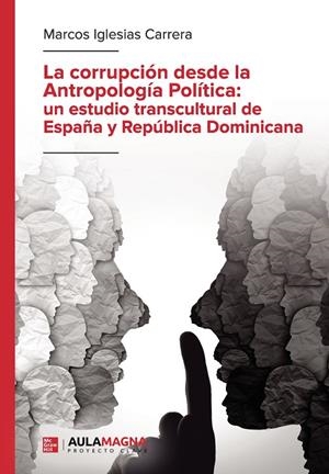 CORRUPCIÓN DESDE LA ANTROPOLOGÍA POLÍTICA, LA : UN ESTUDIO TRANSCULTURAL DE ESPAÑA Y REPÚBLICA DOMINICANA | 9788419786135 | IGLESIAS CARRERA, MARCOS