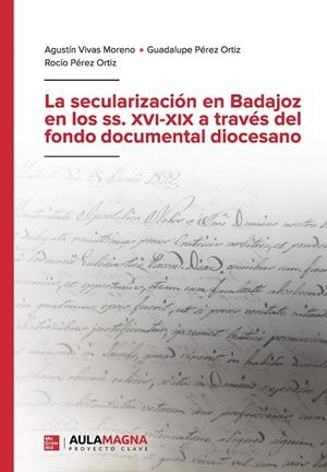 SECULARIZACIÓN EN BADAJOZ EN LOS SS. XVI XIX A TRAVÉS DEL FONDO DOCUMENTAL DIOCESANO, LA | 9788419544605 | VIVAS MORENO, AGUSTÍN / PÉREZ ORTIZ, GUADALUPE / PÉREZ ORTIZ, ROCÍO