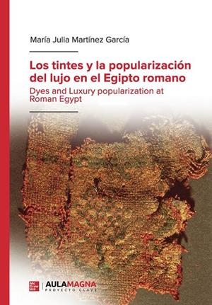 TINTES Y LA POPULARIZACIÓN DEL LUJO EN EL EGIPTO ROMANO, LOS | 9788418808203 | MARTÍNEZ GARCÍA, MARÍA JULIA