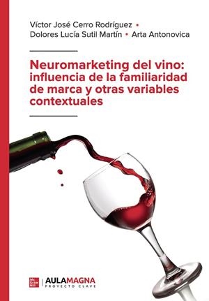 NEUROMARKETING DEL VINO : INFLUENCIA DE LA FAMILIARIDAD DE MARCA Y OTRAS VARIABLES CONTEXTUALES | 9788419786067 | CERRO RODRÍGUEZ, VÍCTOR JOSÉ / SUTIL MARTÍN, DOLORES LUCÍA / ANTONOVICA, ARTA