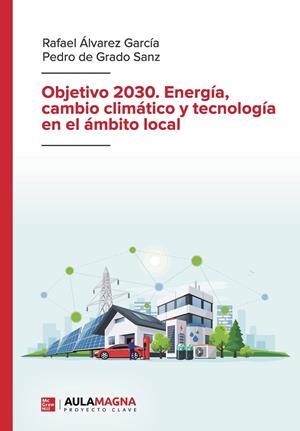OBJETIVO 2030. ENERGÍA, CAMBIO CLIMÁTICO Y TECNOLOGÍA EN EL ÁMBITO LOCAL | 9788419187390 | ÁLVAREZ GARCÍA, RAFAEL / DE GRADO SANZ, PEDRO