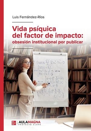 VIDA PSÍQUICA DEL FACTOR DE IMPACTO : OBSESIÓN INSTITUCIONAL POR PUBLICAR | 9788418392948 | FERNÁNDEZ RÍOS, LUIS