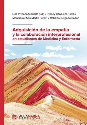 ADQUISICIÓN DE LA EMPATÍA Y LA COLABORACIÓN INTERPROFESIONAL EN ESTUDIANTES DE MEDICINA Y ENFERMERÍA | 9788418808067 | VIVANCO SIERRALTA, LUIS / BERDUZCO TORRES, NANCY / SAN MARTÍN PÉREZ, MONTSERRAT / DELGADO, ROBERTO
