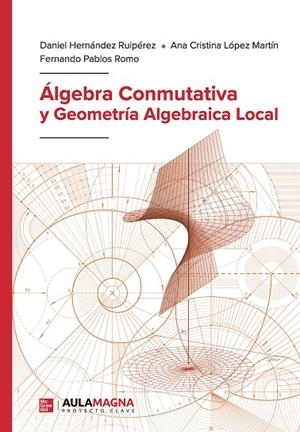 ÁLGEBRA CONMUTATIVA Y GEOMETRÍA ALGEBRAICA LOCAL | 9788419786302 | HERNÁNDEZ RUIPÉREZ, DANIEL / LÓPEZ MARTÍN, ANA CRISTINA / PABLOS ROMO, FERNANDO