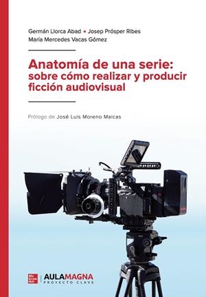 ANATOMÍA DE UNA SERIE : SOBRE CÓMO REALIZAR Y PRODUCIR FICCIÓN AUDIOVISUAL | 9788419544629 | LLORCA ABAD, GERMÁN / PRÓSPER RIBES, JOSEP / VACAS GÓMEZ, MARÍA MERCEDES