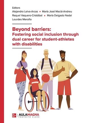 BEYOND BARRIERS : FOSTERING SOCIAL INCLUSION THROUGH DUAL CAREER FOR STUDENT ATHLETES WITH DISABILITIES | 9788419786210 | LEIVA ARCAS, ALEJANDRO / MACIÁ ANDREU, MARÍA JOSÉ / VAQUERO CRISTÓBAL, RAQUEL / DELGADO NADAL, MARÍA
