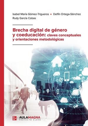 BRECHA DIGITAL DE GÉNERO Y COEDUCACIÓN : CLAVES CONCEPTUALES Y ORIENTACIONES METODOLÓGICAS | 9788418808005 | GÓMEZ TRIGUEROS, ISABEL MARÍA / ORTEGA SÁNCHEZ, DELFÍN / GARCÍA COBAS, RUDY