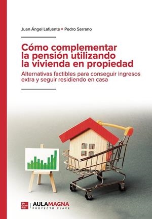 CÓMO COMPLEMENTAR LA PENSIÓN UTILIZANDO LA VIVIENDA EN PROPIEDAD | 9788419187017 | LAFUENTE, JUAN ÁNGEL / SERRANO, PEDRO