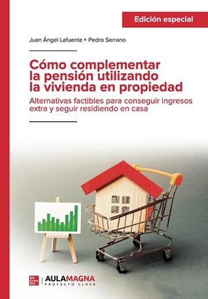 CÓMO COMPLEMENTAR LA PENSIÓN UTILIZANDO LA VIVIENDA EN PROPIEDAD (EDICIÓN ESPECIAL) | 9788410066250 | LAFUENTE, JUAN ÁNGEL / SERRANO, PEDRO