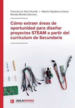 CÓMO EXTRAER ÁREAS DE OPORTUNIDAD PARA DISEÑAR PROYECTOS STEAM A PARTIR DEL CURRÍCULUM DE SECUNDARIA | 9788418808265 | RUIZ VICENTE, FRANCISCO A. / ZAPATERA LLINARES, ALBERTO / MONTÉS SÁNCHEZ, NICOLÁS