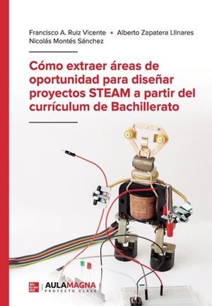 CÓMO EXTRAER ÁREAS DE OPORTUNIDAD PARA DISEÑAR PROYECTOS STEAM A PARTIR DEL CURRÍCULUM DE BATCHILLERATO | 9788418808272 | RUIZ VICENTE, FRANCISCO A. / ZAPATERA LLINARES, ALBERTO / MONTÉS SÁNCHEZ, NICOLÁS