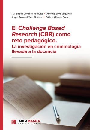 CHALLENGE BASED RESEARCH (CBR) COMO RETO PEDAGÓGICO, EL. LA INVESTIGACIÓN EN CRIMINOLOGÍA LLEVADA A LA DOCENCIA | 9788418808425 | CORDERO VERDUGO, R. REBECA / SILVA ESQUINAS, ANTONIO / PÉREZ SUÁREZ, JORGE RAMIRO / GÓMEZ, FÁTIMA