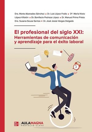 PROFESIONAL DEL SIGLO XXI, EL : HERRAMIENTAS DE COMUNICACIÓN Y APRENDIZAJE PARA EL ÉXITO LABORAL | 9788419187192 | ABANADES SÁNCHEZ, DRA. MARTA / LÓPEZ FRAILE, DR. LUIS / NIETO LÓPEZ VILLALÓN, Dª. MARÍA
