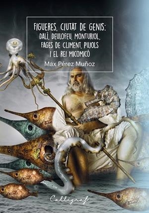 FIGUERES, CIUTAT DE GENIS : DALÍ, DEULOFEU, MONTURIOL, FAGES DE CLIMENT, PUJOLS I EL REI MICOMICÓ | 9788412829945 | PÉREZ MUÑOZ, MAX