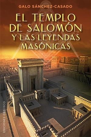 TEMPLO DE SALOMÓN Y LAS LEYENDAS MASÓNICAS, EL | 9788491111528 | SÁNCHEZ-CASADO, GALO