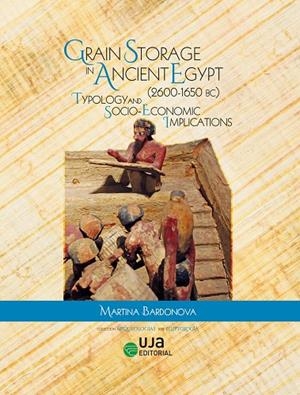 GRAIN STORAGE IN ANCIENT EGYPT (2600-1650 BC). TYPOLOGY AND SOCIO-ECONOMIC IMPLICATIONS | 9788491595656 | BARDONOVA, MARTINA