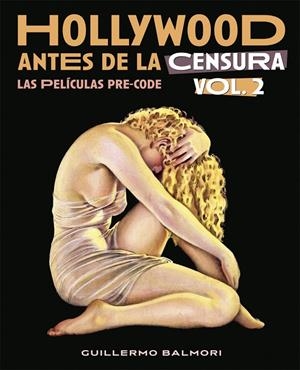 HOLLYWOOD ANTES DE LA CENSURA.LAS PELICULAS PRE-CODE VOL.2 | 9788418181849 | BALMORI, GUILLERMO