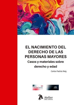 NACIMIENTO DEL DERECHO DE LAS PERSONAS MAYORES, E. CASOS Y MATERIAL SOBRE DERECHO Y EDAD | 9788410174498 | PADROS REIG, CARLOS