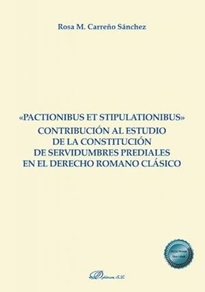 PACTIONIBUS ET STIPULATIONIBUS CONTRIBUCIÓN AL ESTUDIO DE LA CONSTITUCIÓN DE SERVIDUMBRES PREDIALES EN EL DERECHO ROMANO CLÁSICO | 9788410702561 | CARREÑO SANCHEZ, ROSA M.