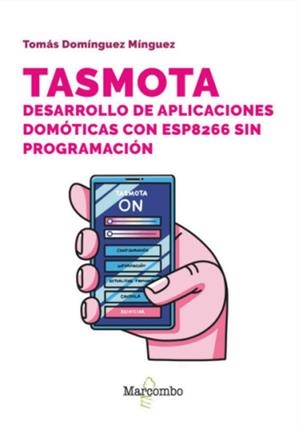 TASMOTA. DESARROLLO DE APLICACIONES DOMOTICAS CON ESP8266 SIN PROGRAMACIÓN | 9788426738509 | DOMINGUEZ MÍNGUEZ, TOMAS