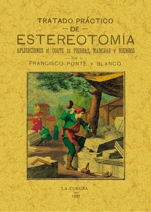 TRATADO PRÁCTICO DE ESTEREOTOMÍA. APLICACIONES AL CORTE DE PIEDRAS, MADERAS Y HIERROS | 9788411710473 | PONTE Y BLANCO, FRANCISCO