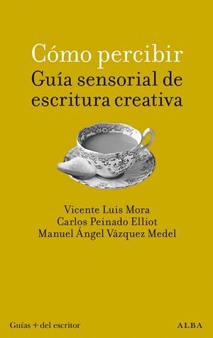 COMO PERCIBIR : GUÍA SENSORIAL DE ESCRITURA CREATIVA | 9788411780766 | MORA VICENTE, LUIS / PEINADO ELLIOT, CARLOS / VÁZQUEZ MEDEL, MANUEL ÁNGEL