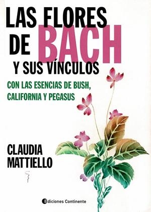 FLORES DE BACH Y SUS VÍNCULOS CON LAS ESENCIAS DE BUSH, CALIFORNIA Y PEGASUS, LAS | 9789507547737 | MATTIELLO, CLAUDIA