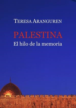 PALESTINA, EL HILO DE LA MEMORIA | 9788418922794 | ARANGUREN, TERESA